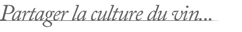 Partager la culture du vin...